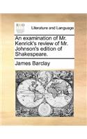 Examination of Mr. Kenrick's Review of Mr. Johnson's Edition of Shakespeare.