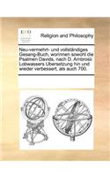 Neu-vermehrt- und vollständiges Gesang-Buch, worinnen sowohl die Psalmen Davids, nach D. Ambrosii Lobwassers Ubersetzung hin und wieder verbessert, als auch 700.