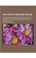 The Life of Richard Deane; Major-General and General-At-Sea in the Service of the Commonwealth, and One of the Commissioners of the High Court of Just