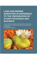 Land and Marine Surveying in Reference to the Preparation of Plans for Roads and Railways; Canals, Rivers, Towns' Water Supplies Docks and Harbours Wi
