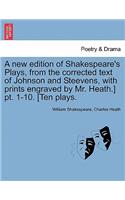 A new edition of Shakespeare's Plays, from the corrected text of Johnson and Steevens, with prints engraved by Mr. Heath.] pt. 1-10. [Ten plays.