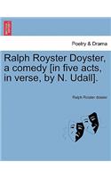 Ralph Royster Doyster, a Comedy [In Five Acts, in Verse, by N. Udall].