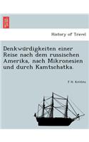 Denkwu Rdigkeiten Einer Reise Nach Dem Russischen Amerika, Nach Mikronesien Und Durch Kamtschatka.