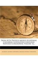 Nova ACTA Physico-Medica Academiae Caesareae Leopoldino-Carolinae Naturae Curiosorum, Volume 16...