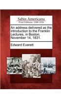 An Address Delivered as the Introduction to the Franklin Lectures, in Boston, November 14, 1831.