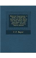 Maternal Impressions: A Study in Child Life Before and After Birth and Their Effect Upon Individual Life and Character - Primary Source Edit