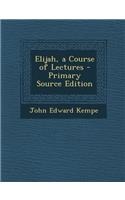 Elijah, a Course of Lectures