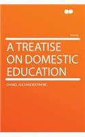 A Treatise on Domestic Education