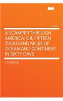 A Scamper Through America; Or, Fifteen Thousand Miles of Ocean and Continent in Sixty Days