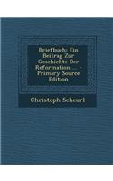 Briefbuch: Ein Beitrag Zur Geschichte Der Reformation ... - Primary Source Edition