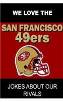 We Love the San Francisco 49ers - Jokes About Our Rivals