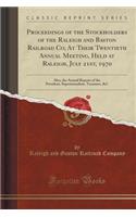 Proceedings of the Stockholders of the Raleigh and Baston Railroad Co; At Their Twentieth Annual Meeting, Held at Raleigh, July 21st, 1970: Also, the Annual Reports of the President, Superintendent, Treasurer, &c (Classic Reprint): Also, the Annual Reports of the President, Superintendent, Treasurer, &c (Classic Reprint)