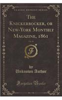 The Knickerbocker, or New-York Monthly Magazine, 1861, Vol. 58 (Classic Reprint)