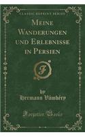 Meine Wanderungen und Erlebnisse in Persien (Classic Reprint)