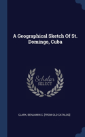 A Geographical Sketch Of St. Domingo, Cuba