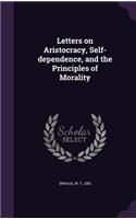 Letters on Aristocracy, Self-dependence, and the Principles of Morality
