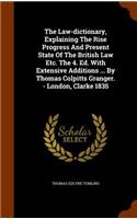 The Law-dictionary, Explaining The Rise Progress And Present State Of The British Law Etc. The 4. Ed. With Extensive Additions ... By Thomas Colpitts Granger. - London, Clarke 1835