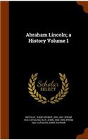 Abraham Lincoln; a History Volume 1