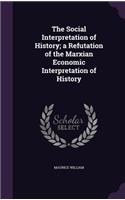The Social Interpretation of History; a Refutation of the Marxian Economic Interpretation of History