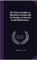 Six Years in India; or, Sketches of India and its People, as Seen by a Lady Missionary ..