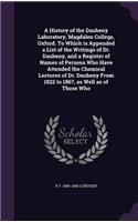 A History of the Daubeny Laboratory, Magdalen College, Oxford. To Which is Appended a List of the Writings of Dr. Daubeny, and a Register of Names of Persons Who Have Attended the Chemical Lectures of Dr. Daubeny From 1822 to 1867, as Well as of Th