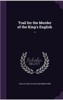 Trail for the Murder of the King's English ..