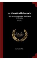 Arithmetica Universalis: Sive De Compositione et Resolutione Arithmetica; Volume 1