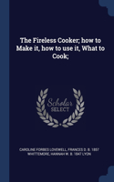 The Fireless Cooker; how to Make it, how to use it, What to Cook;