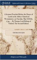 A Sermon Preached Before the House of Lords in the Abbey-Church of Westminster, on Tuesday, May Xxixth, 1739. ... by Thomas Lord Bishop of Oxford. the Second Edition