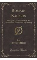 Romain Kalbris: Abridged and Edited with an Introduction, Notes and Vocabulary (Classic Reprint): Abridged and Edited with an Introduction, Notes and Vocabulary (Classic Reprint)