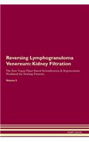 Reversing Lymphogranuloma Venereum: Kidney Filtration The Raw Vegan Plant-Based Detoxification & Regeneration Workbook for Healing Patients. Volume 5