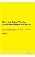 Reversing Retinal Vascular Occlusions: Success Stories Part 1 The Raw Vegan Plant-Based Detoxification & Regeneration Workbook for Healing Patients. Volume 6
