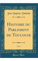 Histoire Du Parlement de Toulouse, Vol. 2 (Classic Reprint)