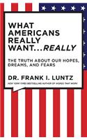 What Americans Really Want...really: The Truth about Our Hopes, Dreams, and Fears
