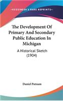 The Development Of Primary And Secondary Public Education In Michigan: A Historical Sketch (1904)
