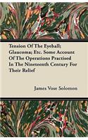 Tension Of The Eyeball; Glaucoma; Etc. Some Account Of The Operations Practised In The Nineteenth Century For Their Relief