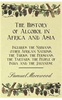 History of Alcohol in Africa and Asia - Includes the Nubians, other African Nations, the Turks, the Persians, the Tartars, the People of India and the Javanese