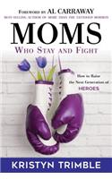 Moms Who Stay and Fight: How to Raise the Next Generation of Heroes