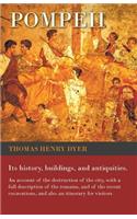 Pompeii - Its History, Buildings, and Antiquities - An Account of the Destruction of the City, with a Full Description of the Remains, and of the Recent Excavations, and Also an Itinerary for Visitors