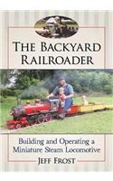 Backyard Railroader: Building and Operating a Miniature Steam Locomotive
