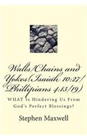 Walls/Chains and Yokes(Isaiah 10: 27/Phillipians 4:13/19): WHAT Is Hindering Us From God's Perfect Blessings?