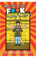 What the Actual F**k Is Going On Here!?: The Adventures of John Salad