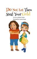 Do Not Let Them Steal Your Gold
