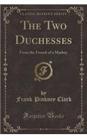 The Two Duchesses: From the French of a Mathey (Classic Reprint)