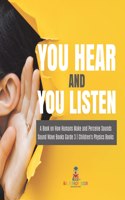 You Hear and You Listen A Book on How Humans Make and Perceive Sounds Sound Wave Books Grade 3 Children's Physics Books