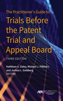 Practitioner's Guide to Trials Before the Patent Trial and Appeal Board, Third Edition