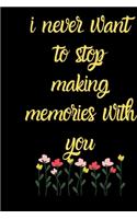 i never want to stop making memories with you journal