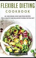Flexible Dieting Cookbook: 40+ Side Dishes, Soup and Pizza recipes for a healthy and balanced Flexible Dieting diet