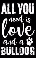 All You Need Is Love And A Bulldog: Notebook Gifts For Dog Lovers, Bulldog Journal Notebook Best Gifts For Who Love Bulldog Notebook Blank Lined Ruled Journal 6"x9" 100 Pages