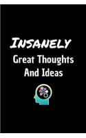Insanely Great Thoughts And Ideas - Funny Journal Notebook